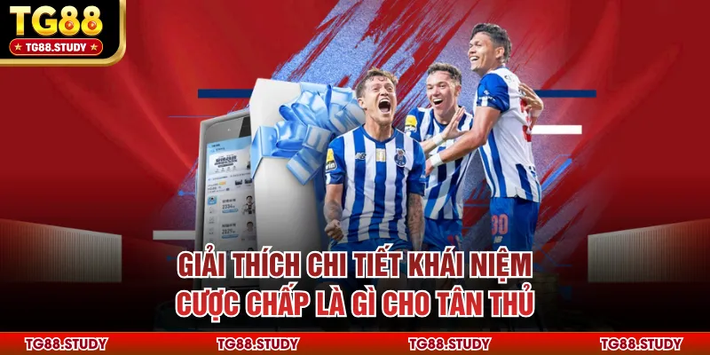 Giải thích chi tiết khái niệm cược chấp là gì cho tân thủ